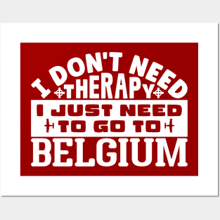 I don't need therapy, I just need to go to Belgium Posters and Art